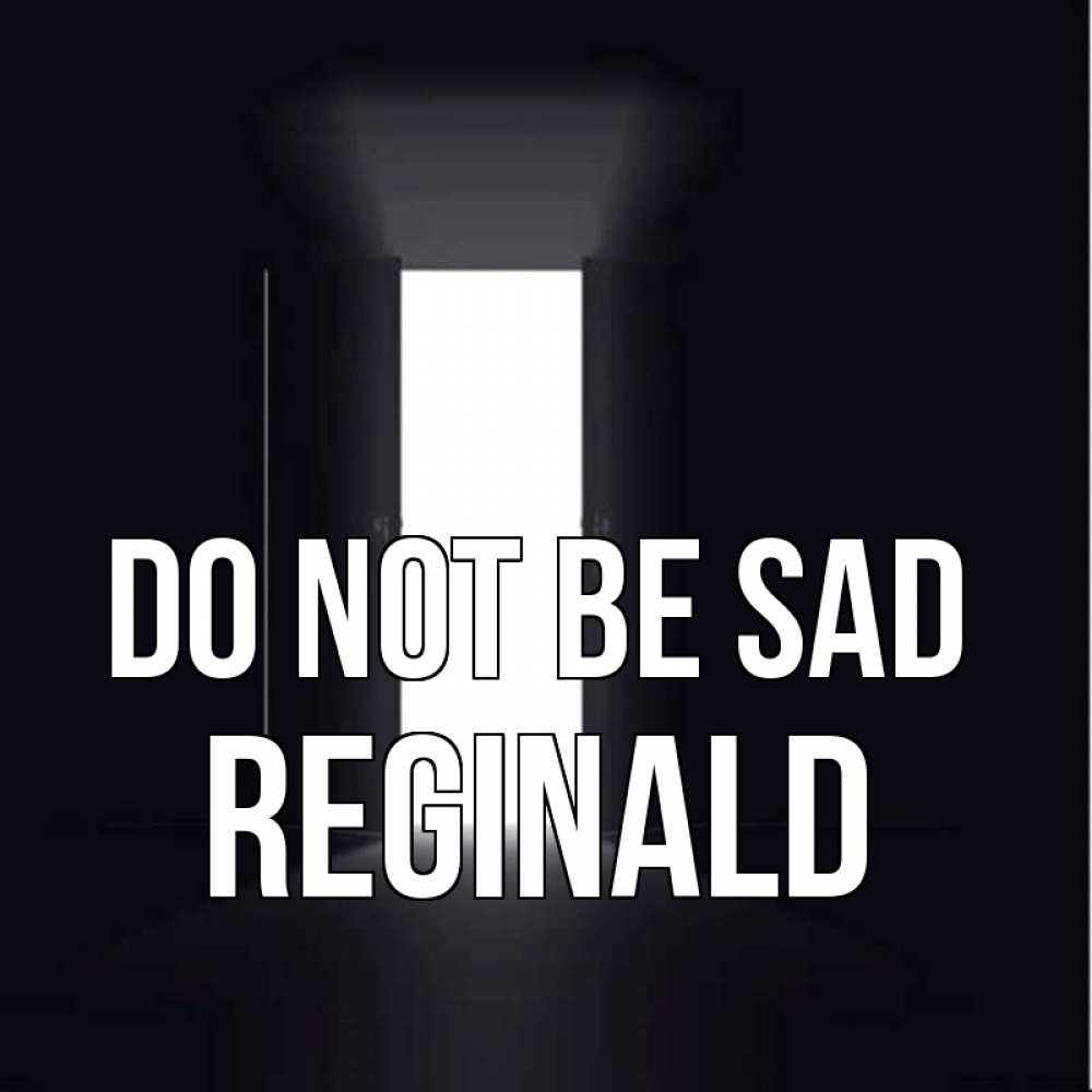 Greetings card с именем, Reginald Do not be sad открытая дверь Greetings with text for free download 