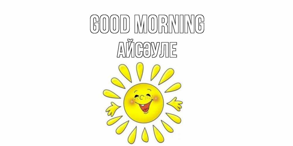 Greetings card с именем, АЙСӘУЛЕ Good morning солнце Greetings with text for free download 
