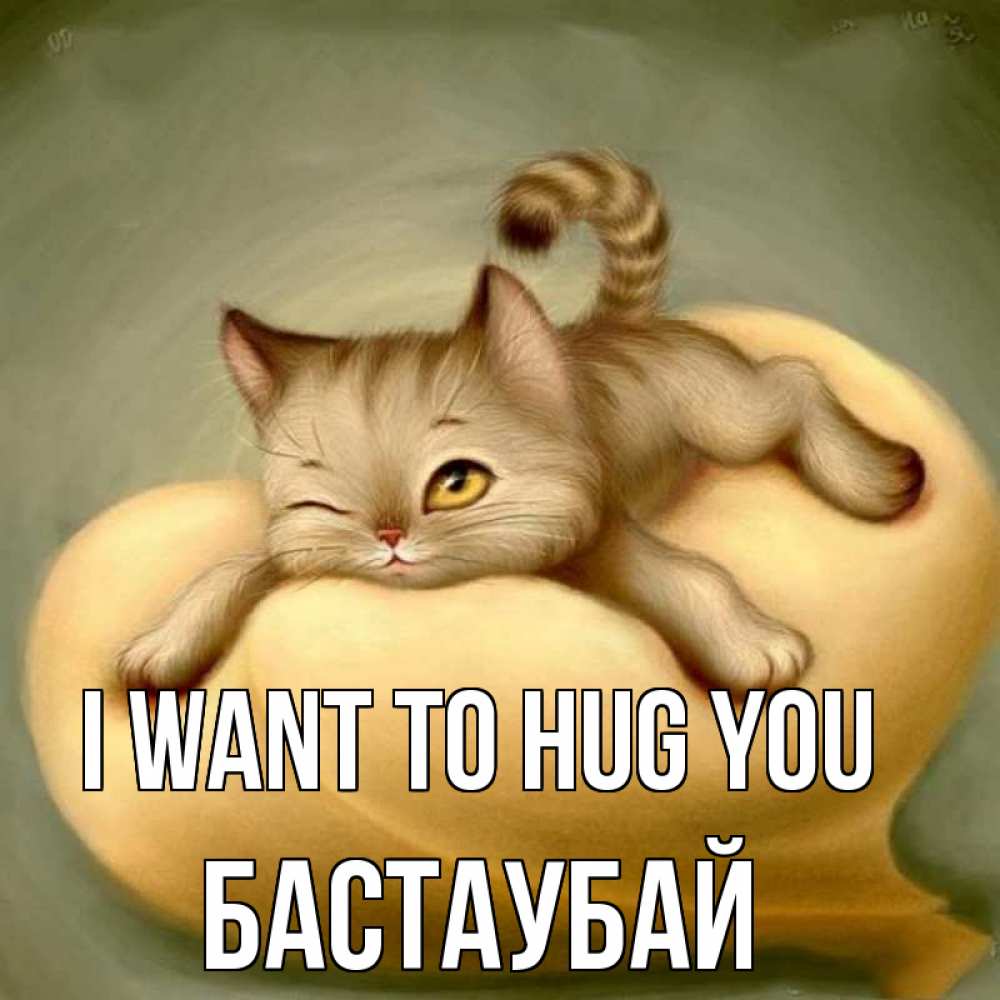 Greetings card с именем, Бастаубай I want to hug you кошечка Greetings with text for free download 