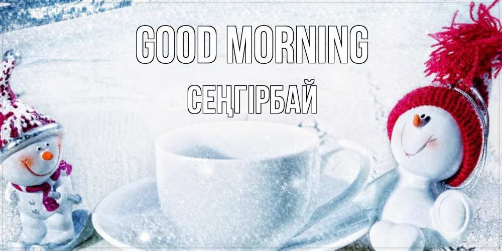Greetings card с именем, СЕҢГІРБАЙ Good morning чаша замерзшая Greetings with text for free download 