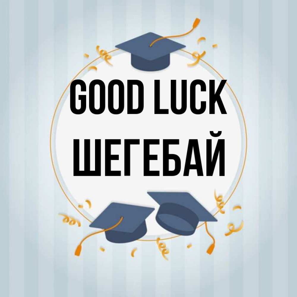 Greetings card с именем, ШЕГЕБАЙ Good luck для студентов Greetings with text for free download 