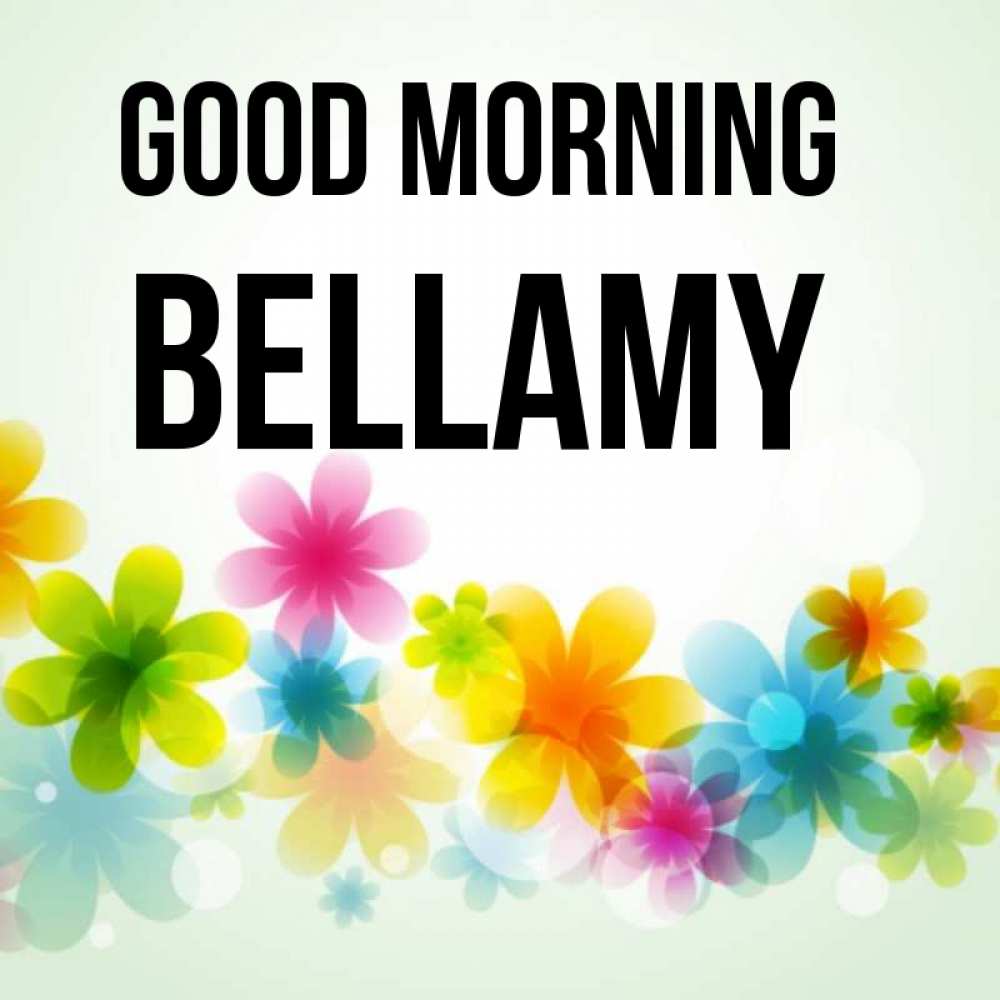 Greetings card с именем, Bellamy Good morning позитивные цветочки Greetings with text for free download 