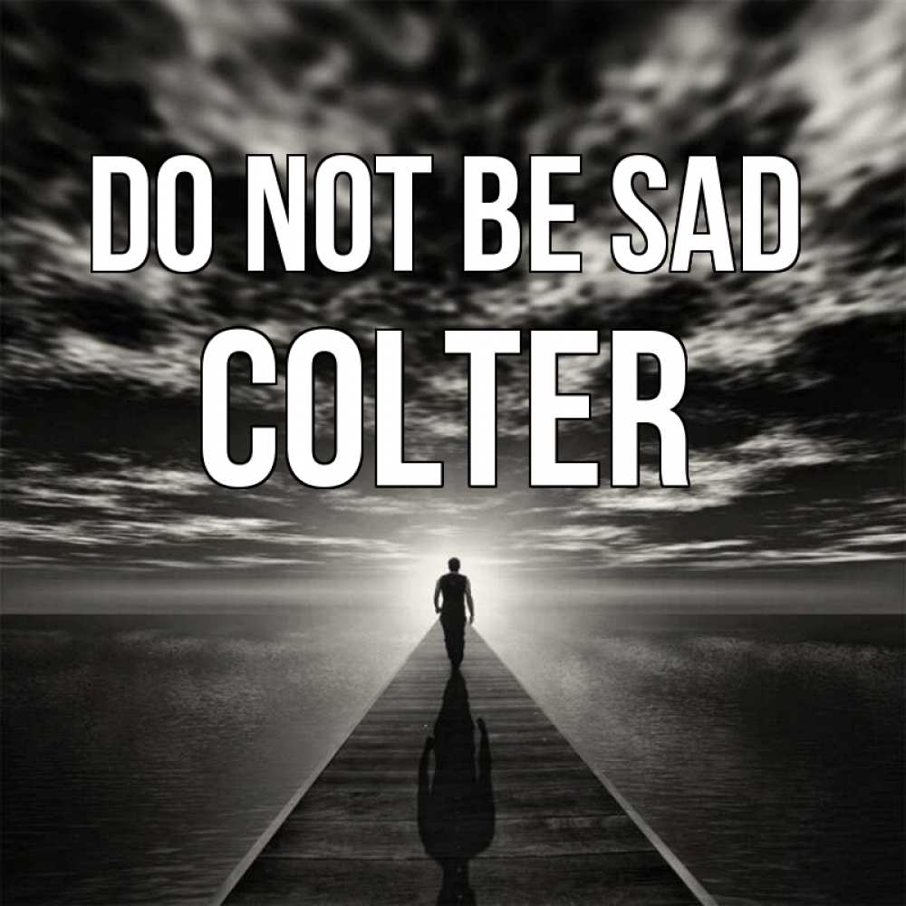 Greetings card с именем, Colter Do not be sad человек Greetings with text for free download 