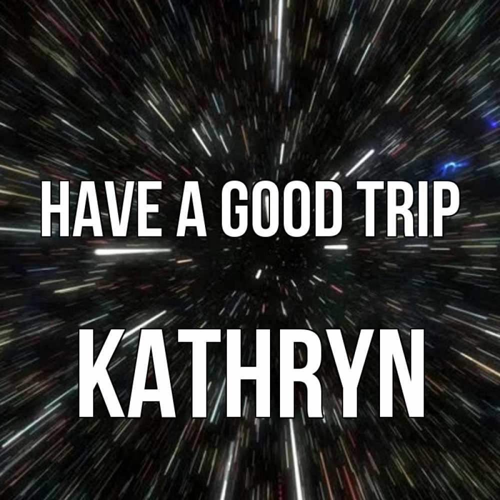 Greetings card с именем, Kathryn Have a good trip туннель Greetings with text for free download 
