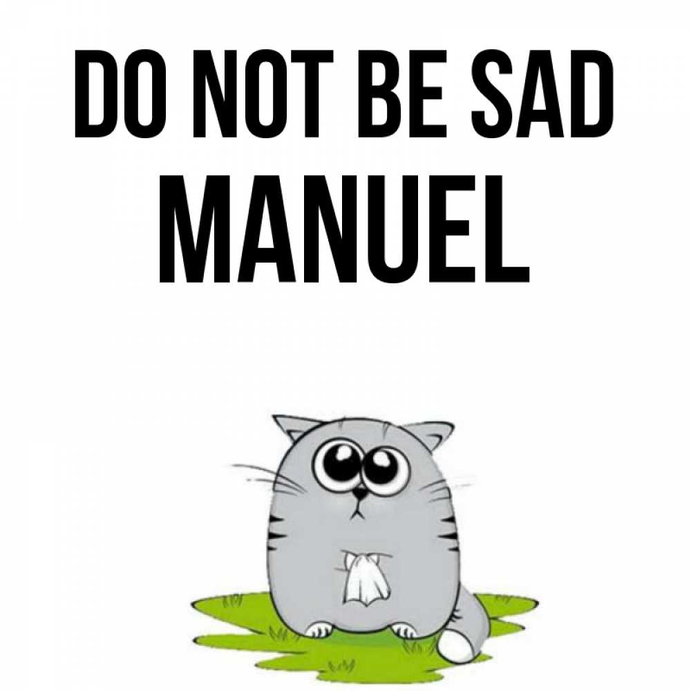 Greetings card с именем, Manuel Do not be sad грустный котяра Greetings with text for free download 