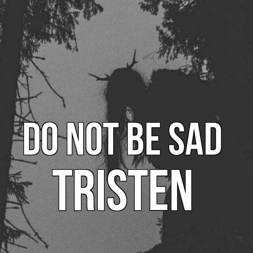 Greetings card с именем, Tristen Do not be sad чудище лесное Greetings with text for free download 