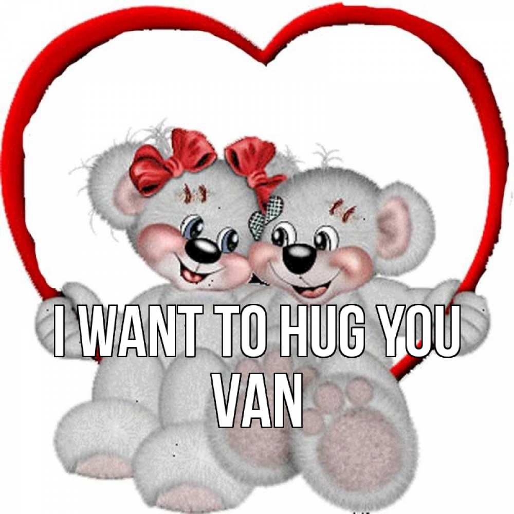 Greetings card с именем, Van I want to hug you плюшевые мишки на качелях Greetings with text for free download 