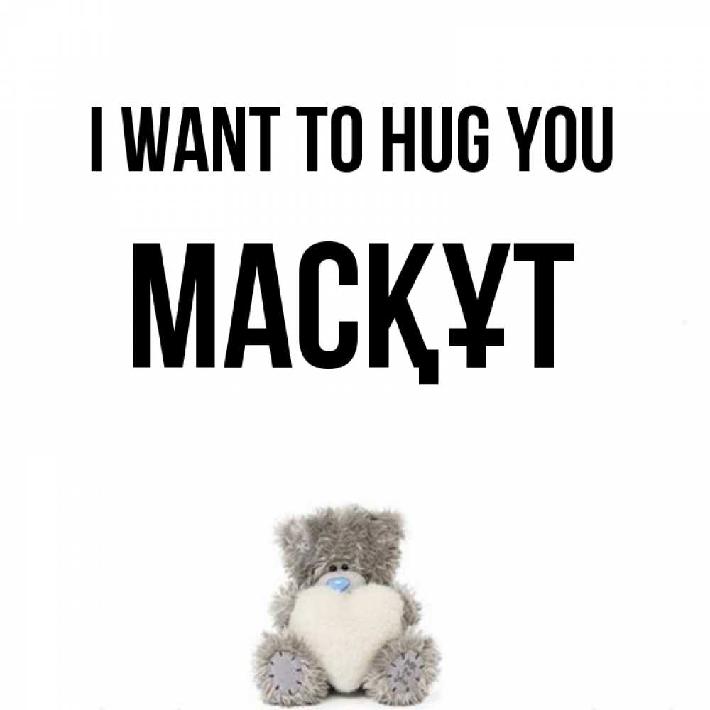 Greetings card с именем, МАСҚҰТ I want to hug you медвежонок с сердечком белого цвета Greetings with text for free download 