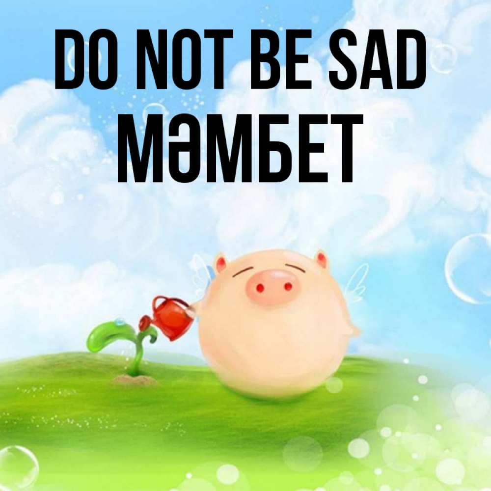 Greetings card с именем, МӘМБЕТ Do not be sad поливает цветок порося Greetings with text for free download 