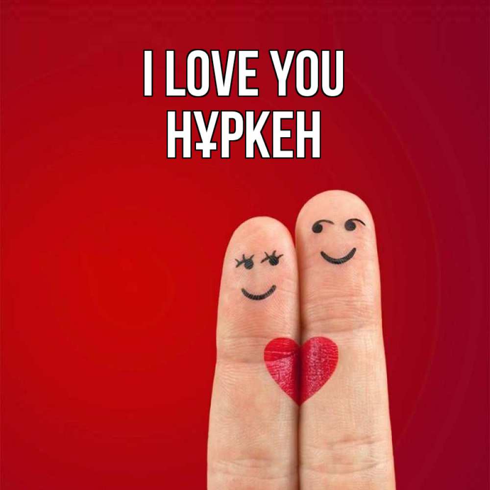 Greetings card с именем, Нұркен I love you одно целое Greetings with text for free download 