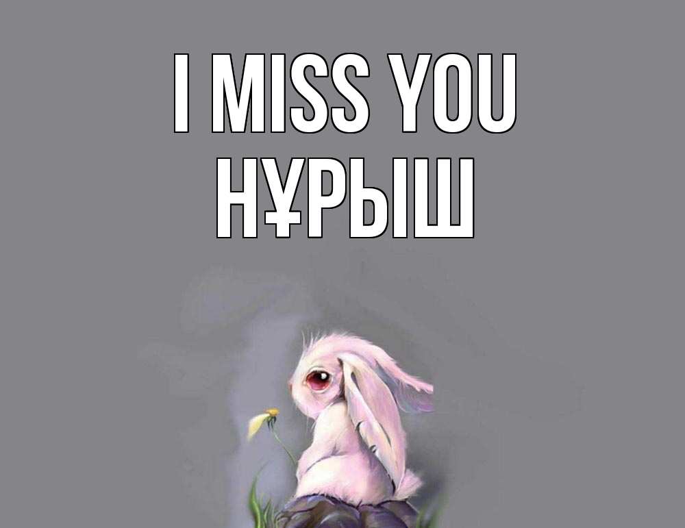 Greetings card с именем, Нұрыш I miss you заяц Greetings with text for free download 