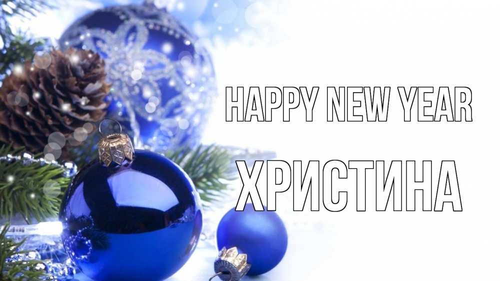 Greetings card с именем, Христина Happy New Year новый год Greetings with text for free download 