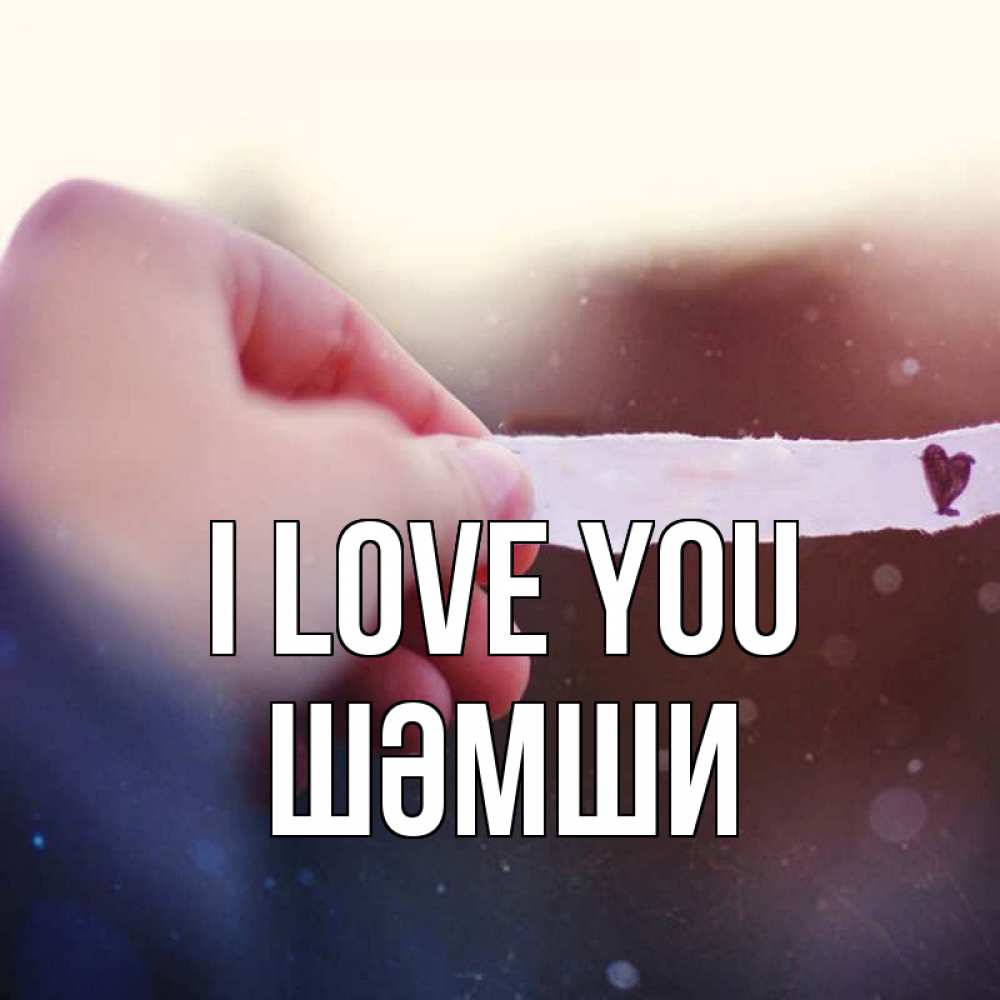 Greetings card с именем, ШӘМШИ I love you для тебя Greetings with text for free download 