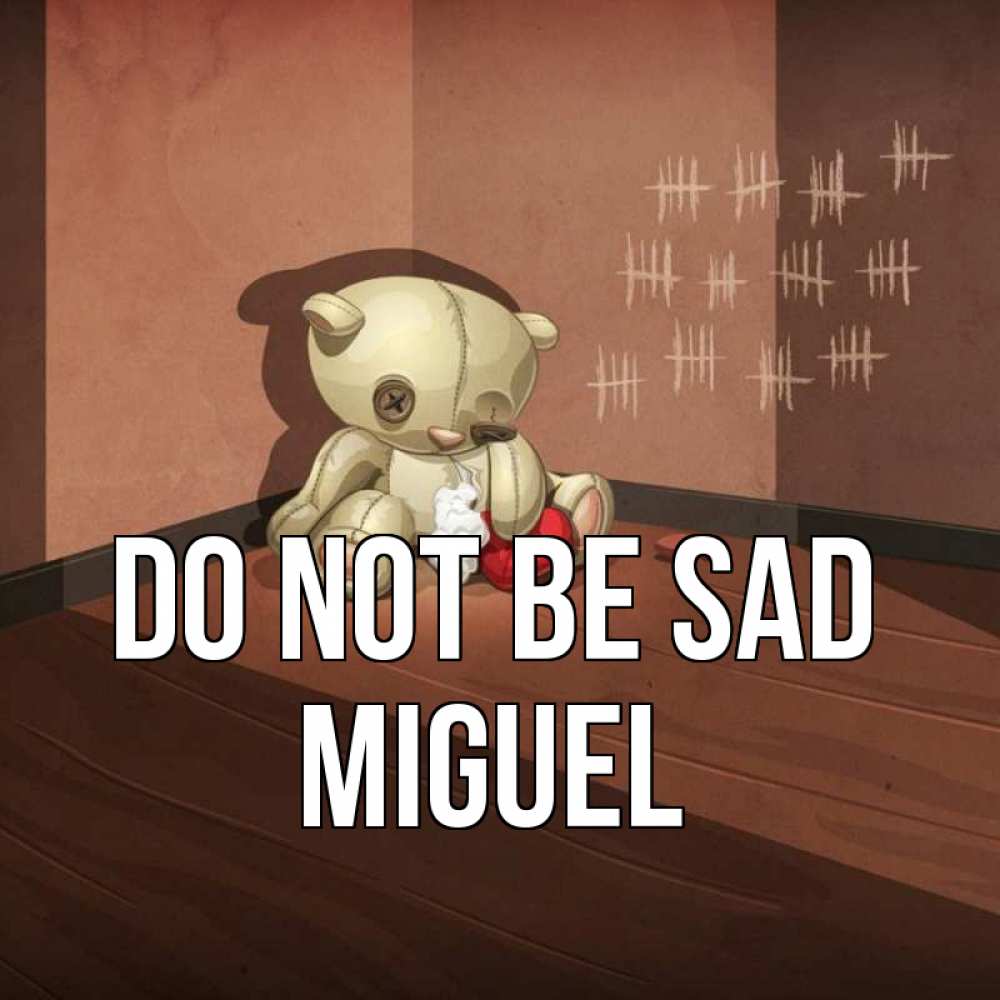 Greetings card с именем, Miguel Do not be sad мишку бросила хозяйка Greetings with text for free download 