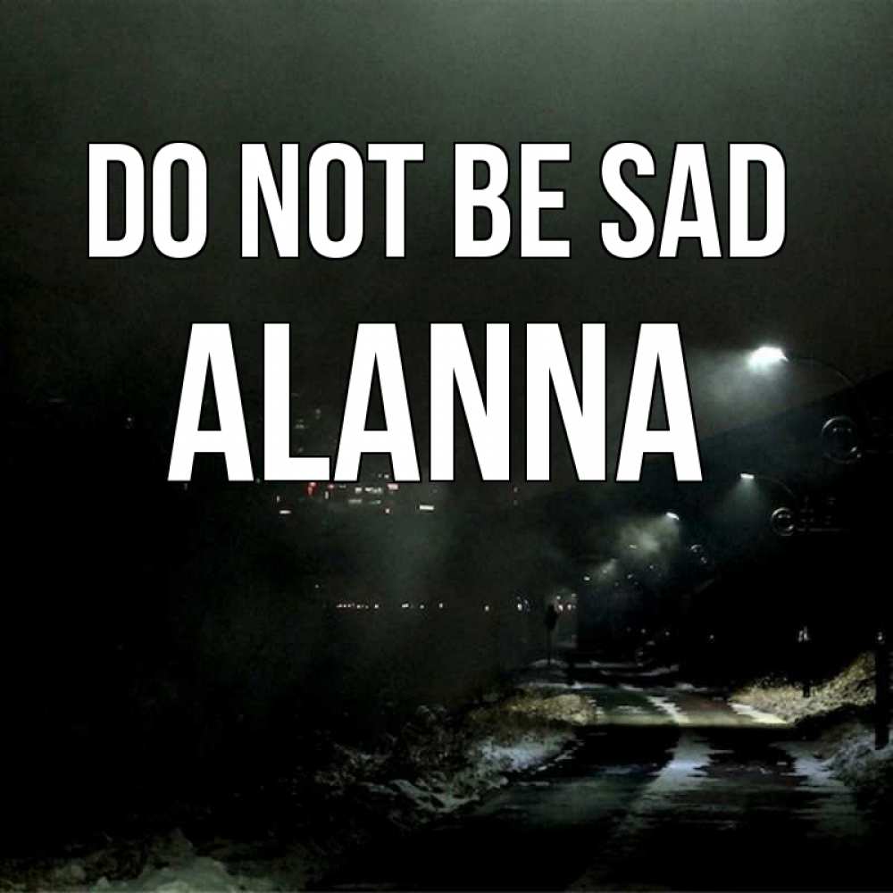 Greetings card с именем, Alanna Do not be sad фонари Greetings with text for free download 