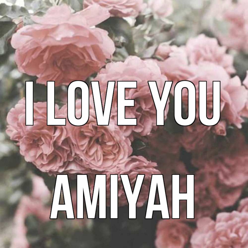 Greetings card с именем, Amiyah I love you розы 3 Greetings with text for free download 