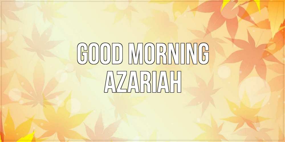 Greetings card с именем, Azariah Good morning доброе утро Greetings with text for free download 