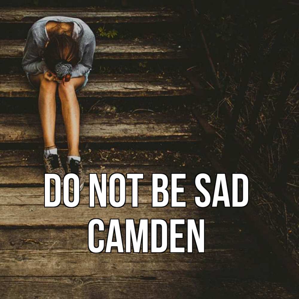 Greetings card с именем, Camden Do not be sad девушка сидит на деревянных ступеньках Greetings with text for free download 