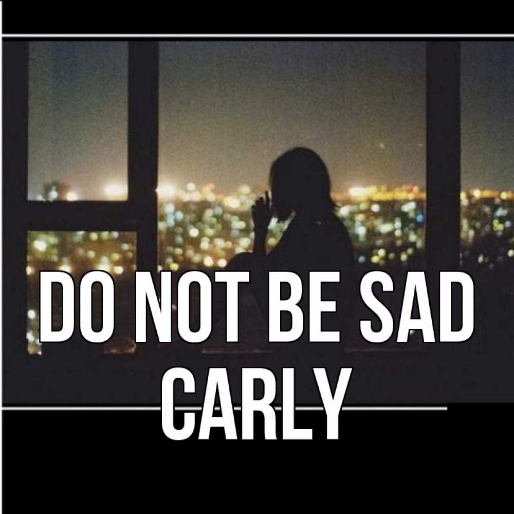 Greetings card с именем, Carly Do not be sad смотрит на ночной город Greetings with text for free download 