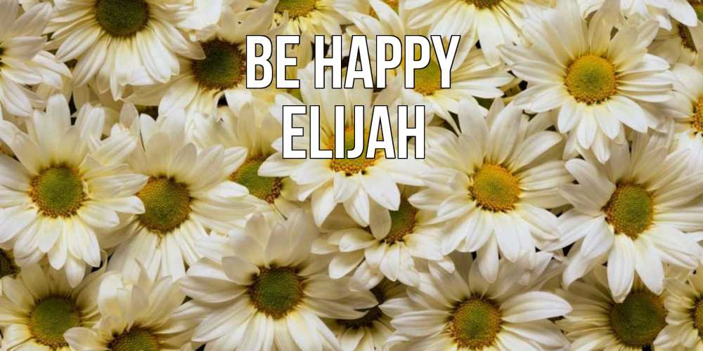Greetings card с именем, Elijah Be happy крупные ромашки Greetings with text for free download 