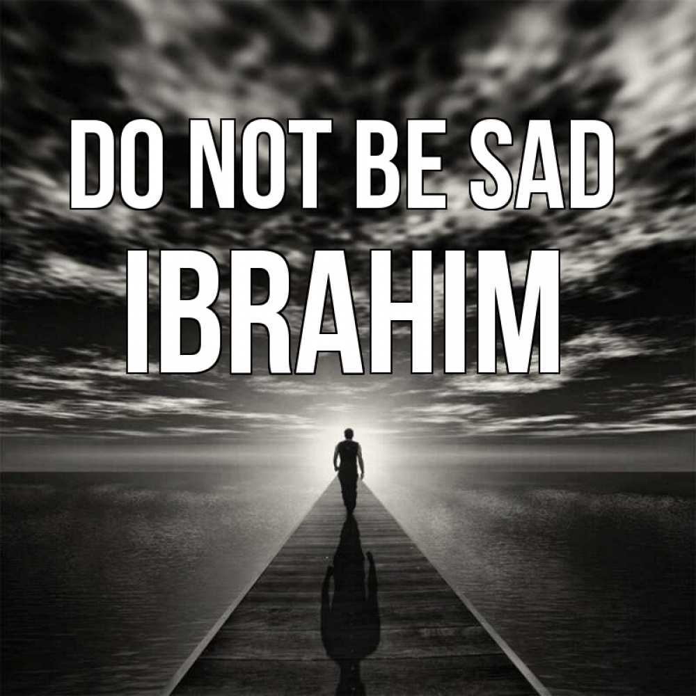 Greetings card с именем, Ibrahim Do not be sad человек Greetings with text for free download 