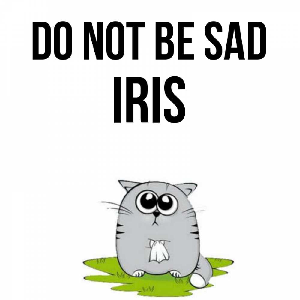 Greetings card с именем, Iris Do not be sad грустный котяра Greetings with text for free download 