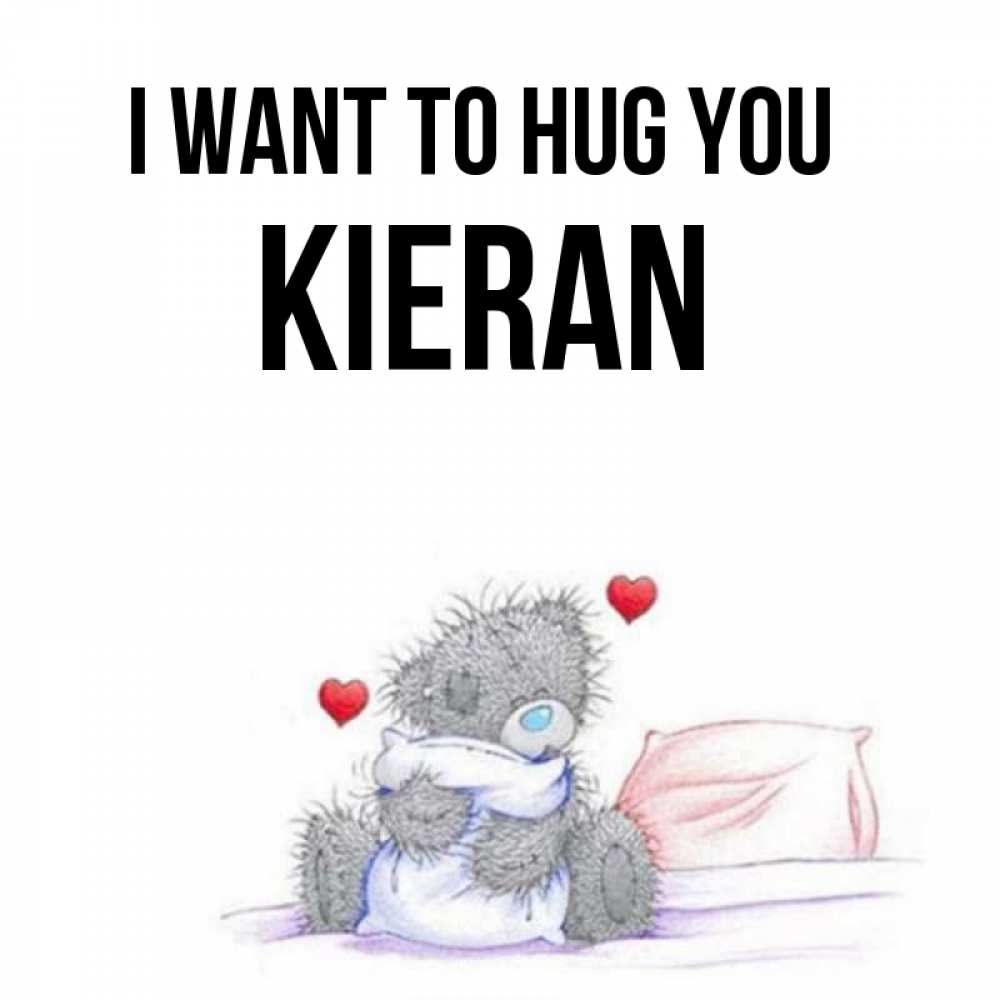 Greetings card с именем, Kieran I want to hug you сердечки мишка Тедди и кроватка Greetings with text for free download 