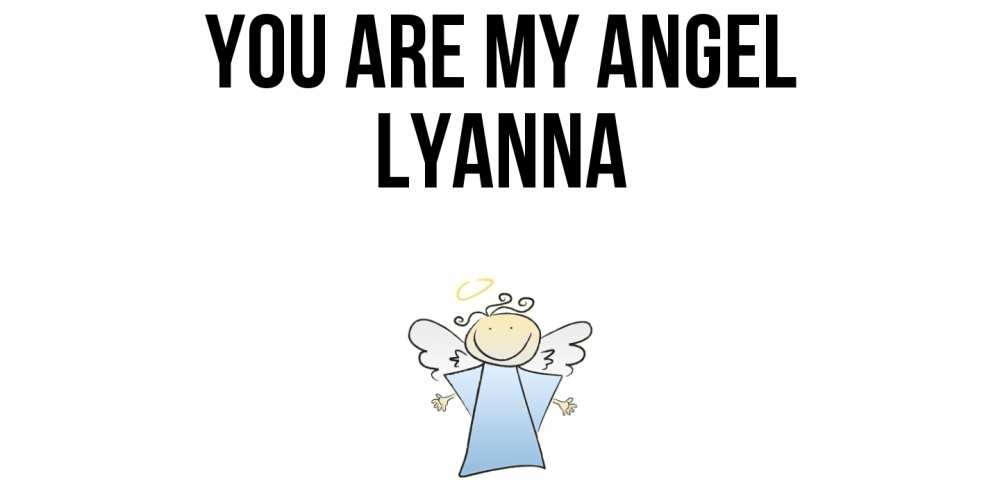 Greetings card с именем, Lyanna You are my angel ангел Greetings with text for free download 