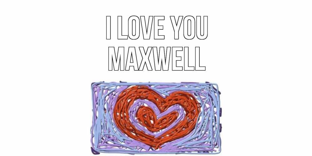 Greetings card с именем, Maxwell I love you сердце Greetings with text for free download 