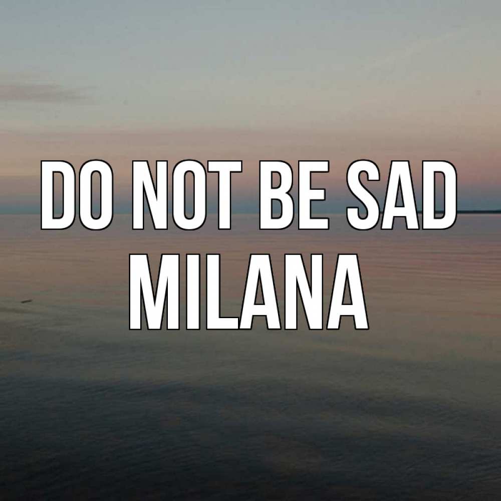 Greetings card с именем, Milana Do not be sad водная гладь Greetings with text for free download 