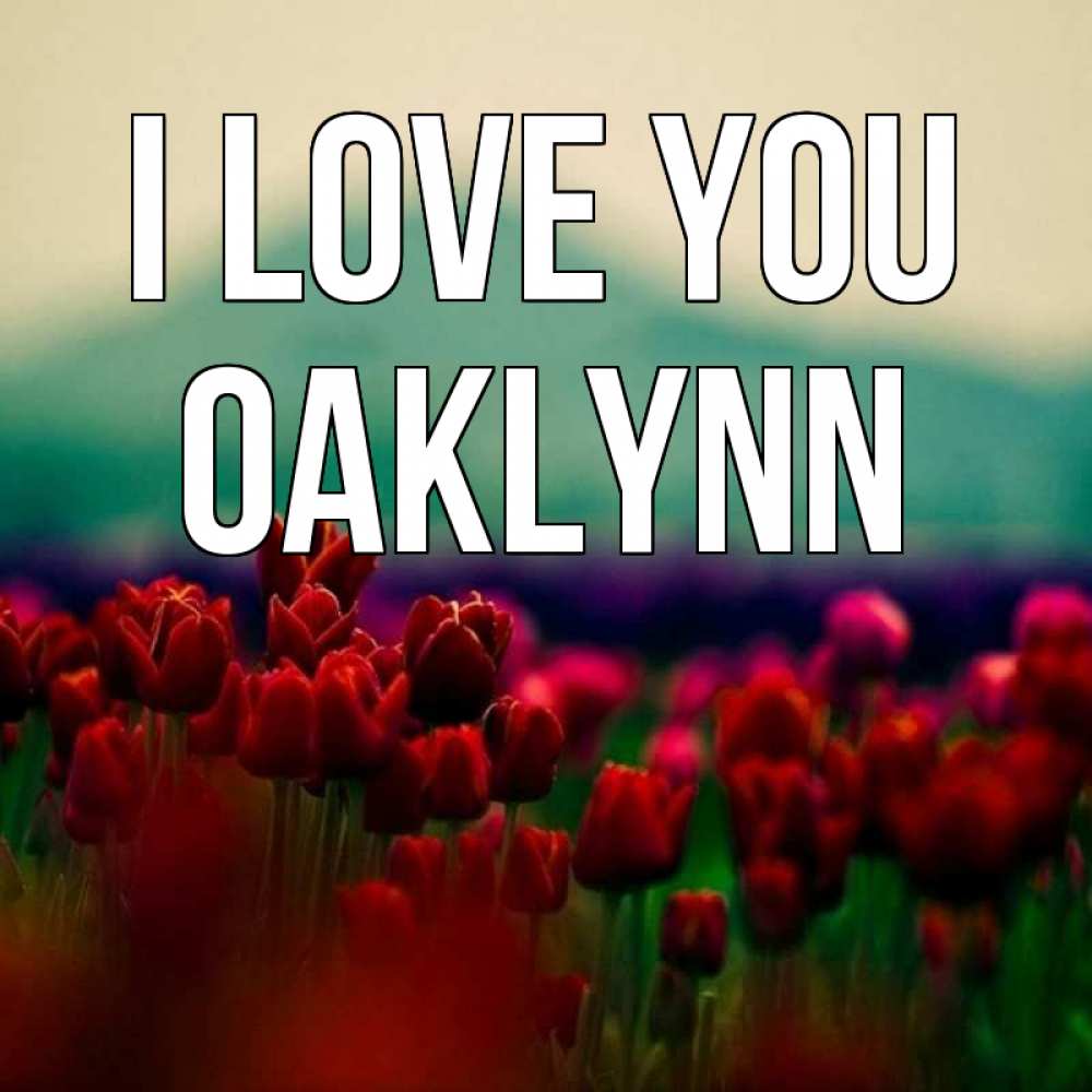 Greetings card с именем, Oaklynn I love you тюльпаны 4 Greetings with text for free download 