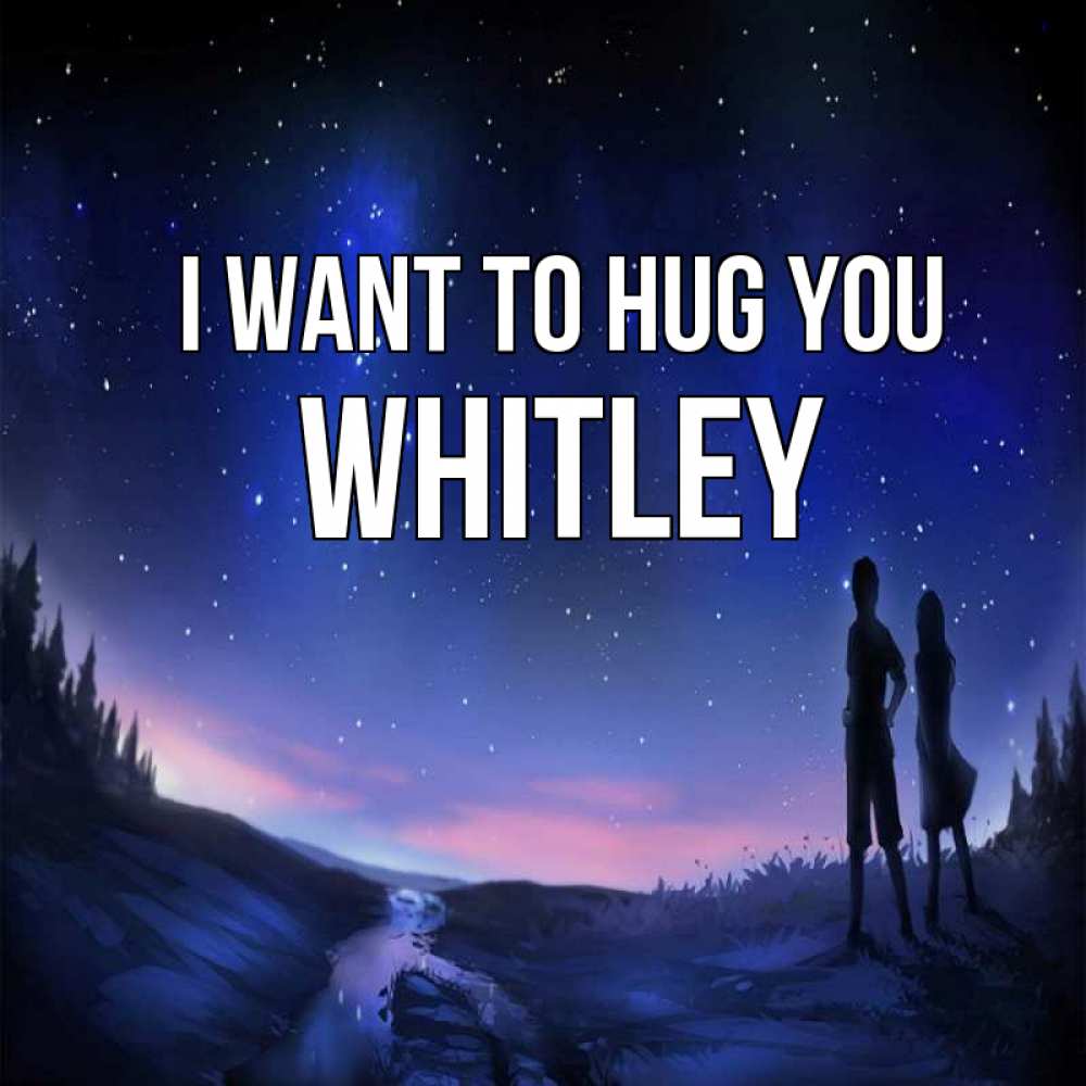 Greetings card с именем, Whitley I want to hug you абстракция 1 Greetings with text for free download 
