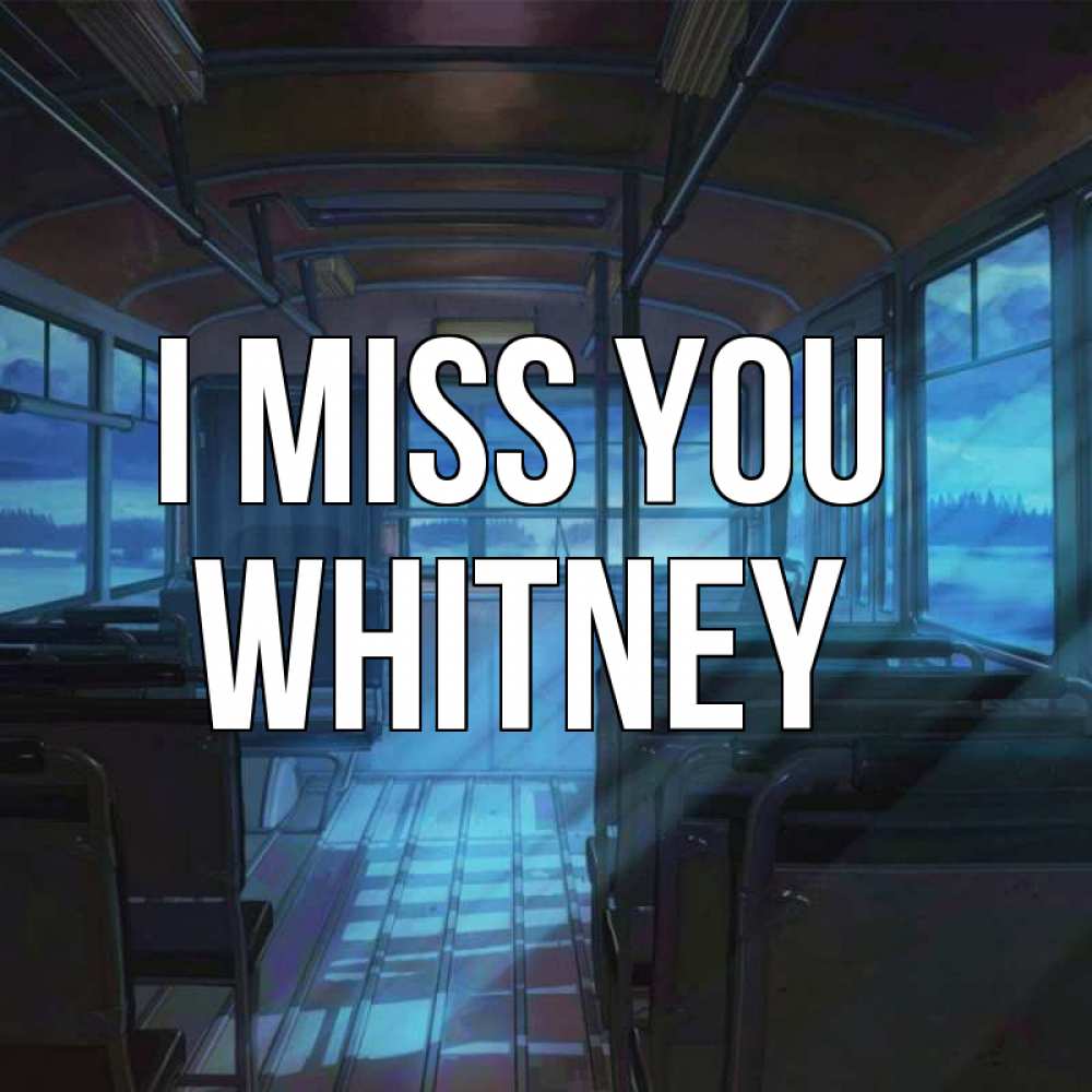 Greetings card с именем, Whitney I miss you тоска Greetings with text for free download 