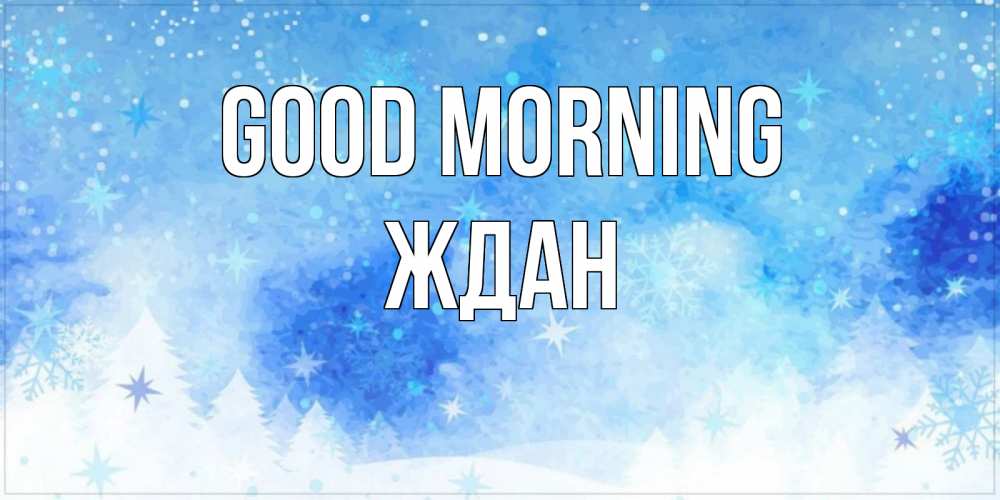 Greetings card с именем, Ждан Good morning зима и снежинки Greetings with text for free download 