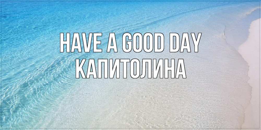 Greetings card с именем, Капитолина Have a good day море пляж Greetings with text for free download 