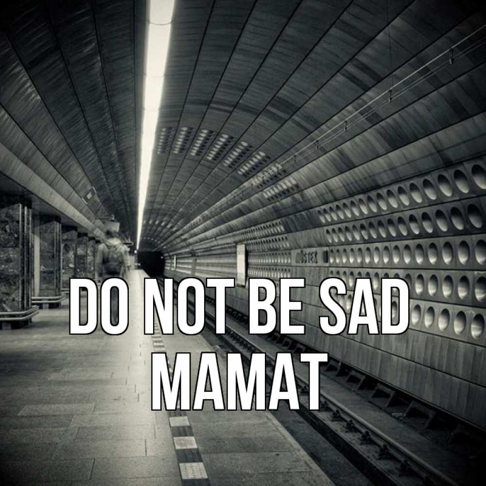 Greetings card с именем, МАМАТ Do not be sad пустая станция метро Greetings with text for free download 