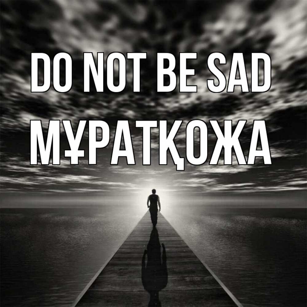 Greetings card с именем, Мұратқожа Do not be sad человек Greetings with text for free download 