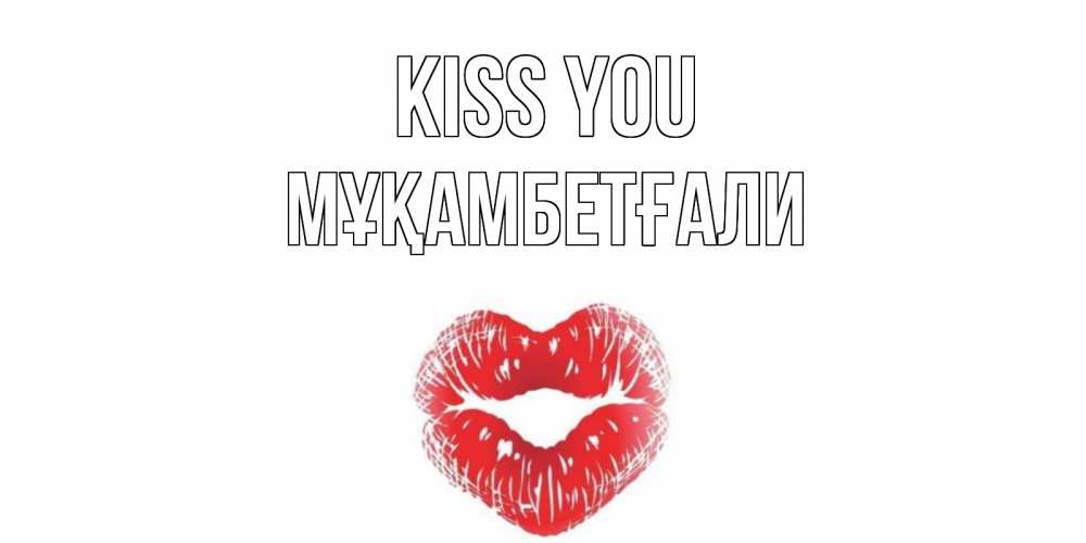 Greetings card с именем, Мұқамбетғали Kiss you поцелуй Greetings with text for free download 