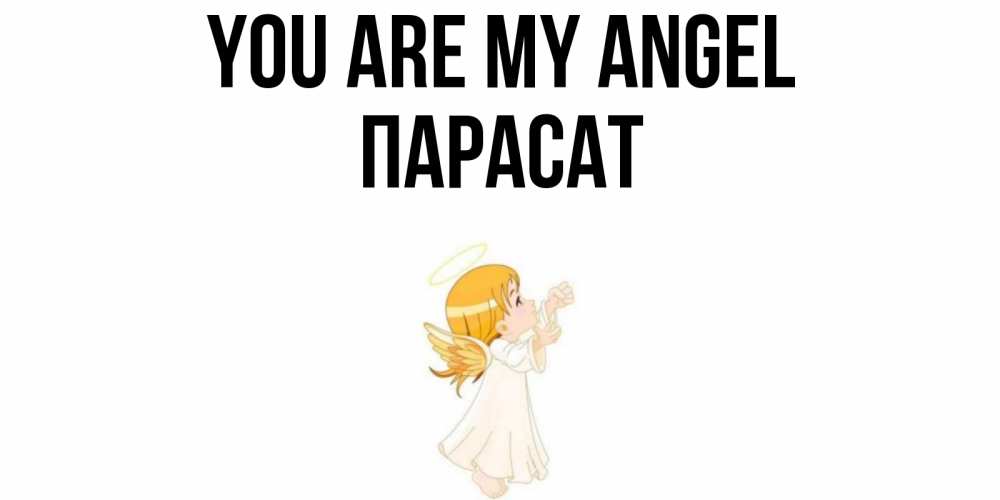 Greetings card с именем, ПАРАСАТ You are my angel ангел, девочка Greetings with text for free download 