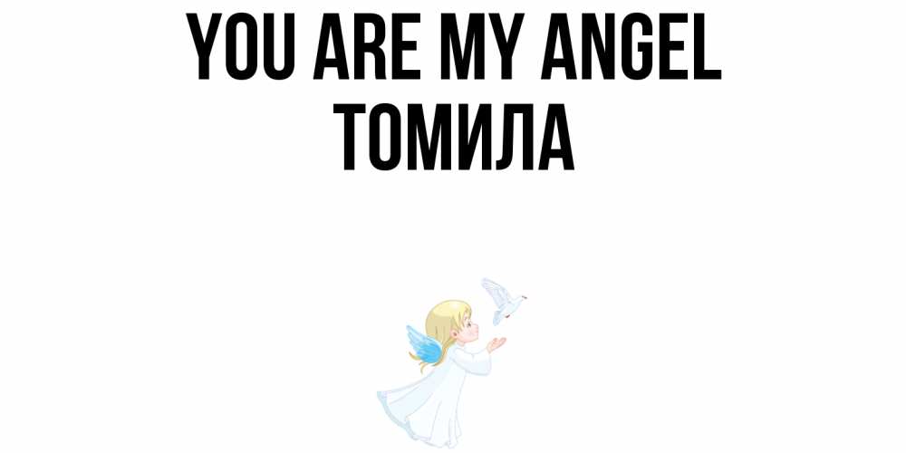 Greetings card с именем, Томила You are my angel ангел, голубь Greetings with text for free download 