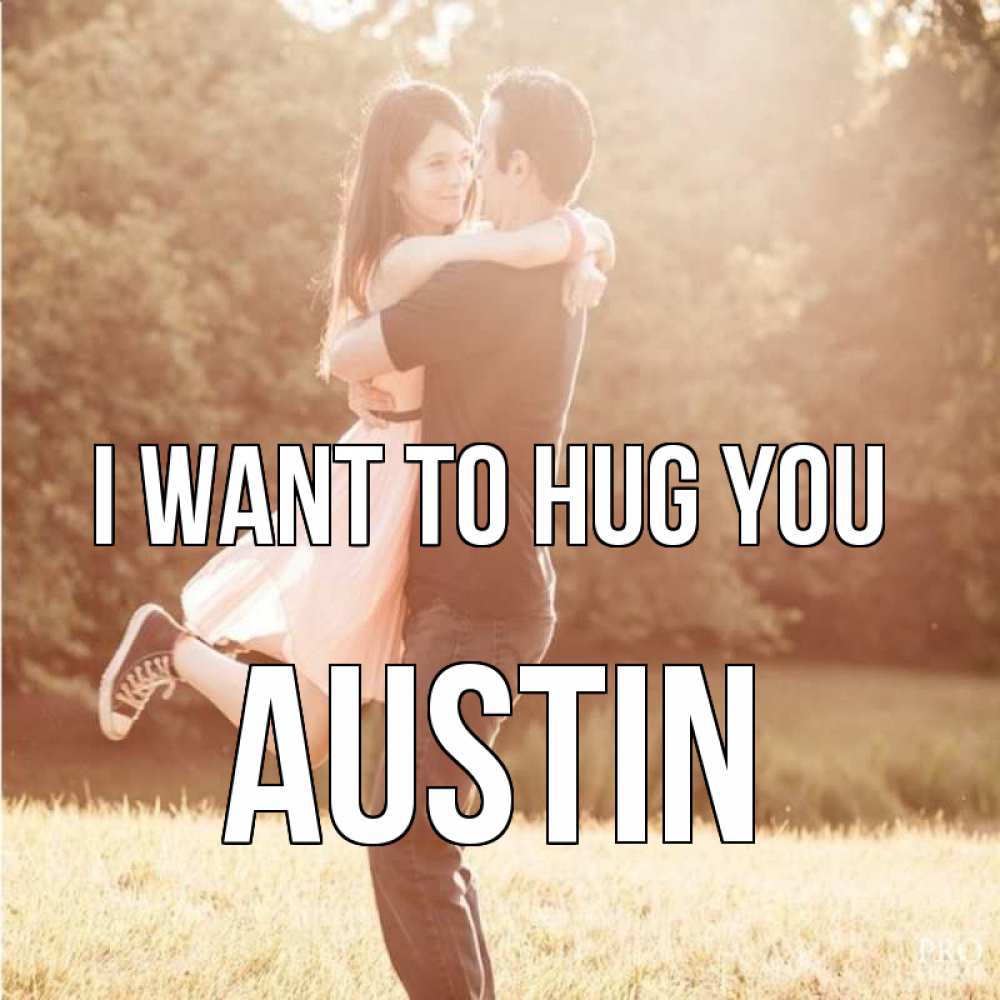 Greetings card с именем, Austin I want to hug you парень и девушка фото под фильтром Greetings with text for free download 