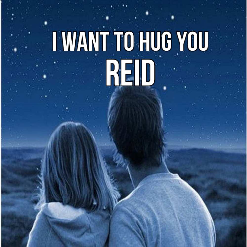 Greetings card с именем, Reid I want to hug you парень с девушкой смотрят на звезды Greetings with text for free download 