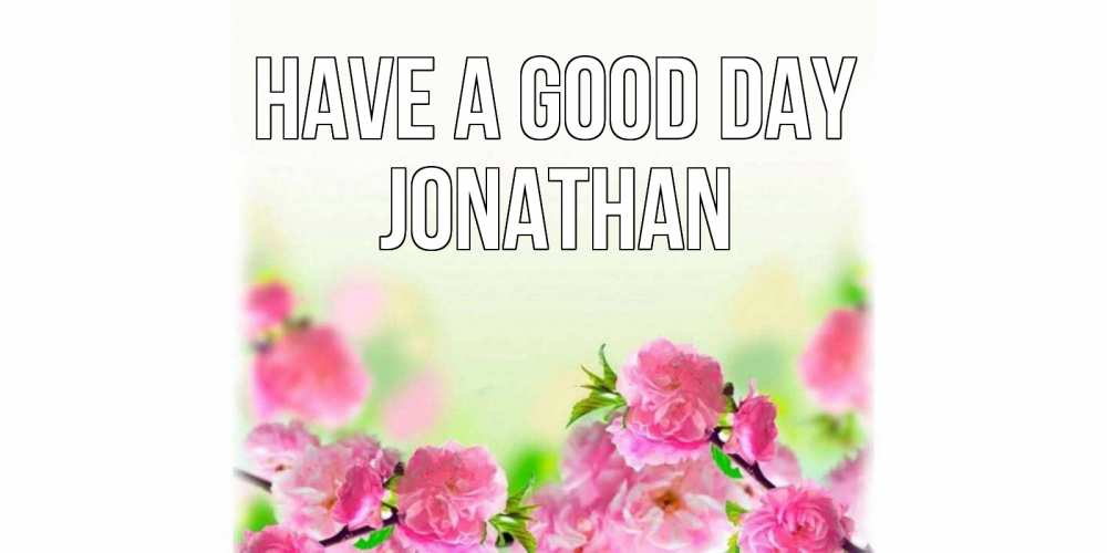 Greetings card с именем, Jonathan Have a good day цветы Greetings with text for free download 