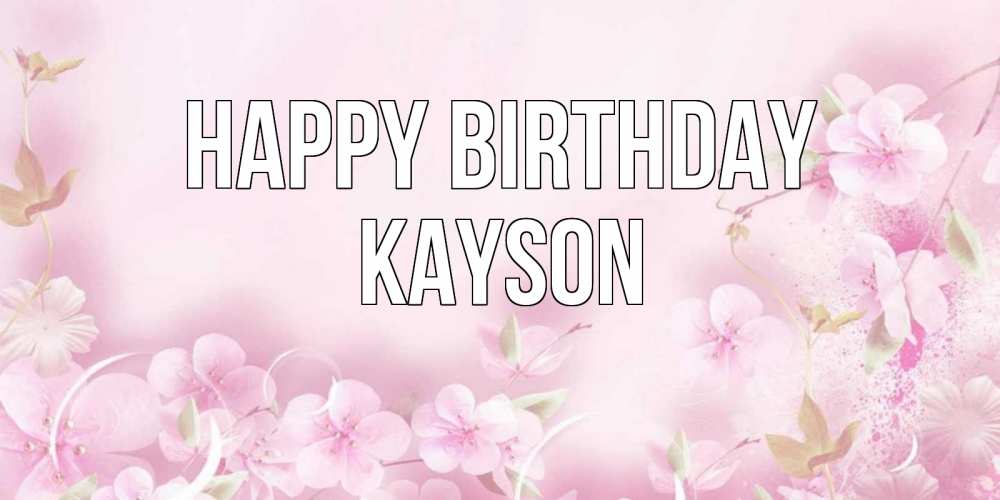 Greetings card с именем, Kayson Happy Birthday нежные цветы Greetings with text for free download 