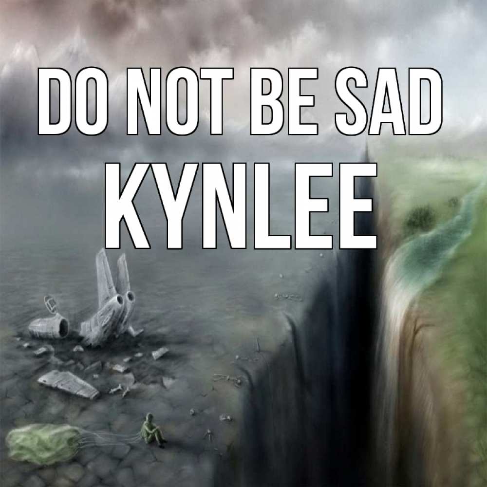 Greetings card с именем, Kynlee Do not be sad все спаслись. Greetings with text for free download 