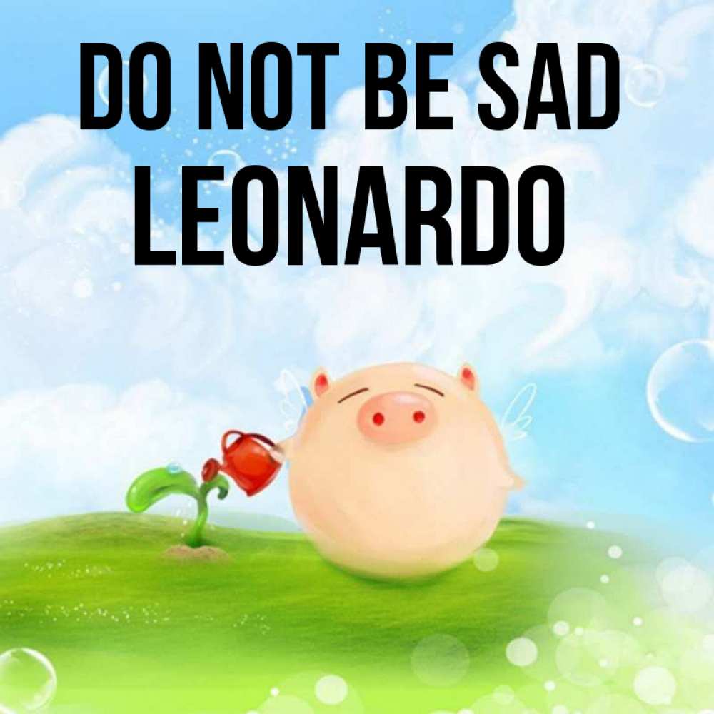 Greetings card с именем, Leonardo Do not be sad поливает цветок порося Greetings with text for free download 