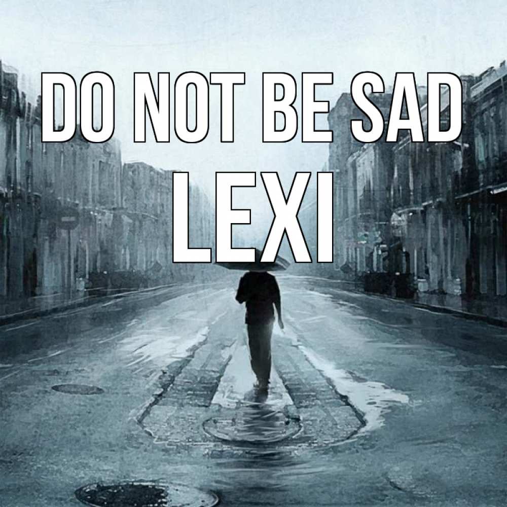 Greetings card с именем, Lexi Do not be sad опустевшая улица Greetings with text for free download 