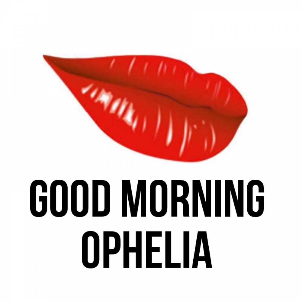 Greetings card с именем, Ophelia Good morning утрешний поцелуй Greetings with text for free download 