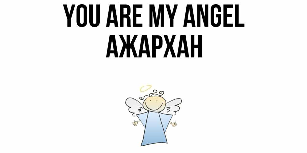Greetings card с именем, АЖАРХАН You are my angel ангел Greetings with text for free download 