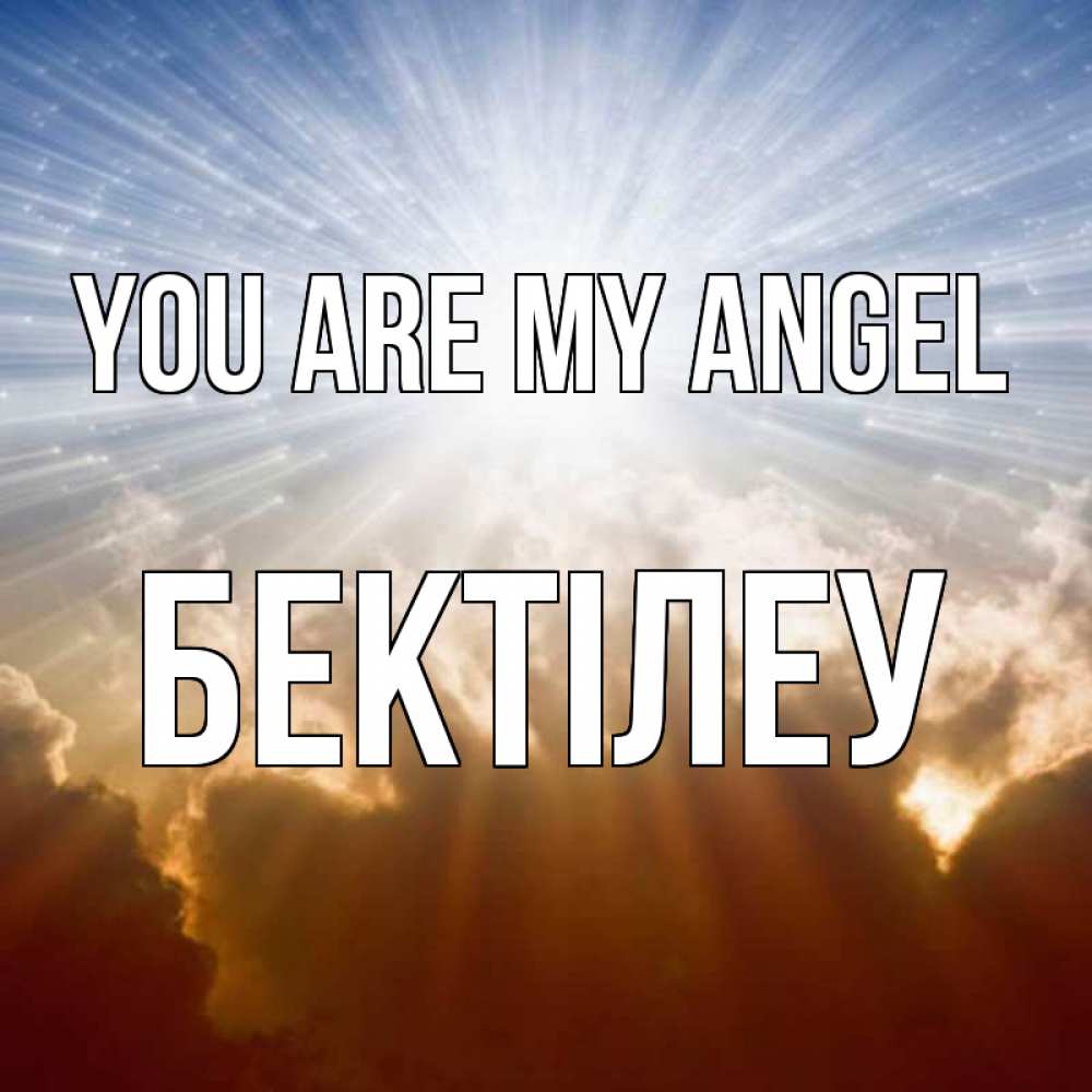Greetings card с именем, Бектілеу You are my angel ангельский свет на небе Greetings with text for free download 